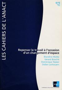 Cahiers de l'ANACT (Les), n° 9. Repenser le travail à l'occasion d'un changement d'espace