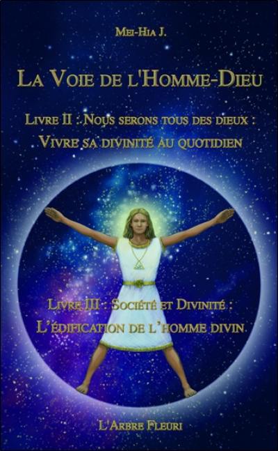 La voie de l'homme dieu. Vol. 2-3. Nous serons tous des dieux : vivre sa divinité au quotidien. Société et divinité : l'édification de l'homme divin