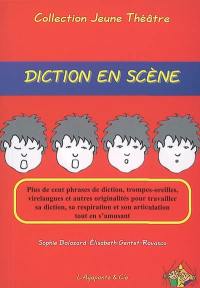 Diction en scène : plus de cent phrases de diction, trompes-oreilles, virelangues et autres originalités pour travailler sa diction, sa respiration et son articulation tout en s'amusant