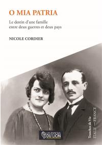 O mia patria : le destin d'une famille entre deux guerres et deux pays : tranche de vie Italie-France