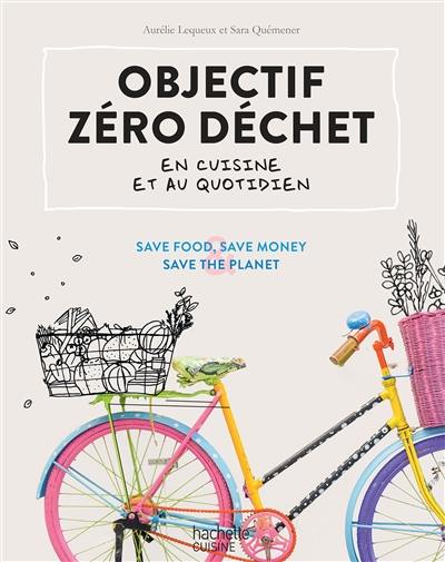 Objectif zéro déchet en cuisine et au quotidien : save food, save money & save the planet