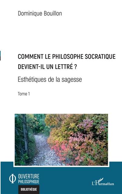 Esthétiques de la sagesse. Vol. 1. Comment le philosophe socratique devient-il un lettré ?