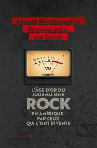 Encore plus de bruit : l'âge d'or du journalisme rock en Amérique, par ceux qui l'ont inventé