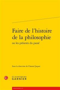 Faire de l'histoire de la philosophie ou Les présents du passé