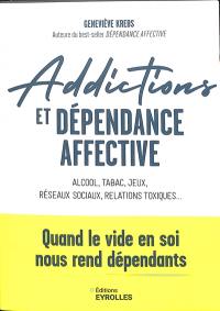 Addictions et dépendance affective : alcool, tabac, jeux, réseaux sociaux, relations toxiques... : quand le vide en soi nous rend dépendants