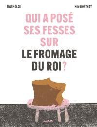 Qui a posé ses fesses sur le fromage du roi ?