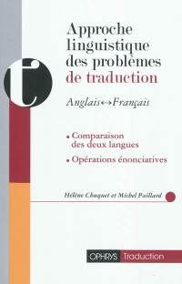 Approche linguistique des problèmes de traduction anglais-français, français-anglais : comparaison des deux langues, opérations énonciatives