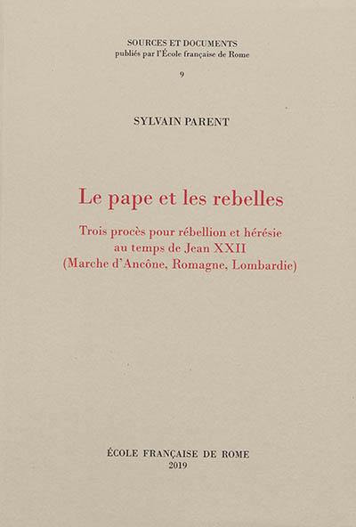 Le pape et les rebelles : trois procès pour rébellion et hérésie au temps de Jean XXII : Marche d'Ancône, Romagne, Lombardie