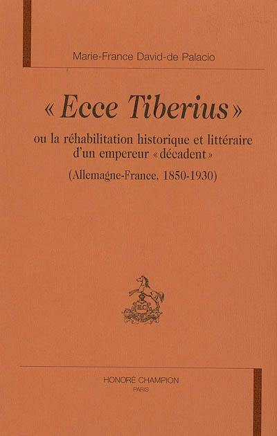 Ecce Tiberius ou La réhabilitation historique et littéraire d'un empereur décadent : Allemagne-France 1850-1930