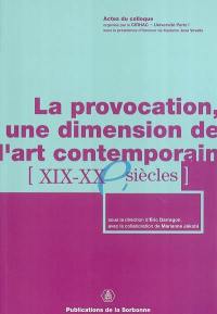 La provocation, une dimension de l'art contemporain : XIXe-XXe siècles : actes du colloque, Paris, Institut d'art et d'archéologie, CIRHAC, 2-3 févr. 2001