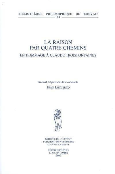 La raison par quatre chemins : en hommage à Claude Troisfontaines