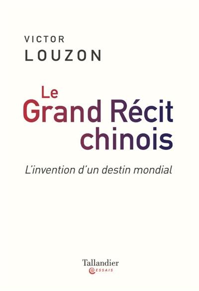 Le grand récit chinois : l'invention d'un destin mondial