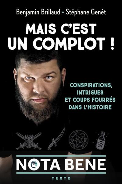 Mais c'est un complot ! : conspirations, intrigues et coups fourrés dans l'histoire