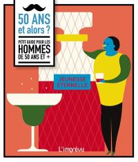 50 ans et alors ? : petit guide pour les hommes de 50 ans et +