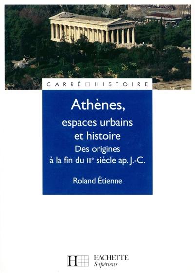 Athènes, espace urbain et histoire : des origines à la fin du IIIe siècle apr. J.-C.