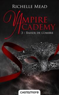 Vampire academy. Vol. 3. Baiser de l'ombre