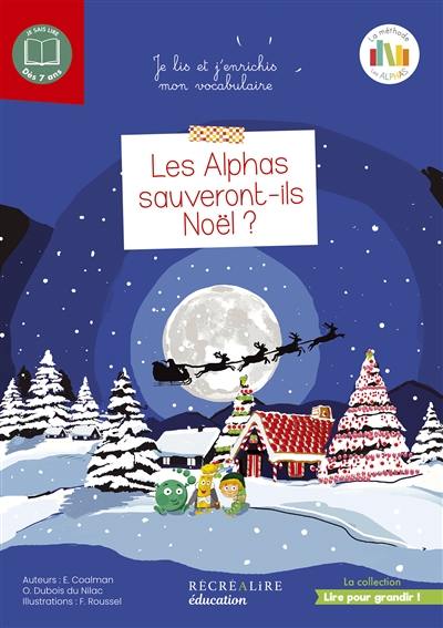 La planète des Alphas. Les Alphas sauveront-ils Noël ? : je lis et j'enrichis mon vocabulaire : 7-10 ans