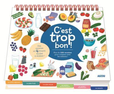 C'est trop bon ! : plus de 100 recettes pour cuisiner avec les enfants !