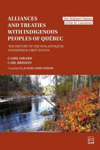 Alliances and Treaties with Indigenous Peoples of Québec : The History of the Wolastoqiyik Wahsipekuk First Nation. The Maliseet Nation of the St. Lawrence