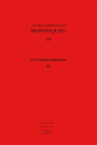 Oeuvres complètes de Montesquieu. Vol. 19. Correspondance. Vol. 2. 1731-juin 1747 : lettres 365-651