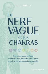 Le nerf vague et les chakras : exercices pour soulager votre anxiété, détendre votre corps et guérir vos blessures émotionnelles