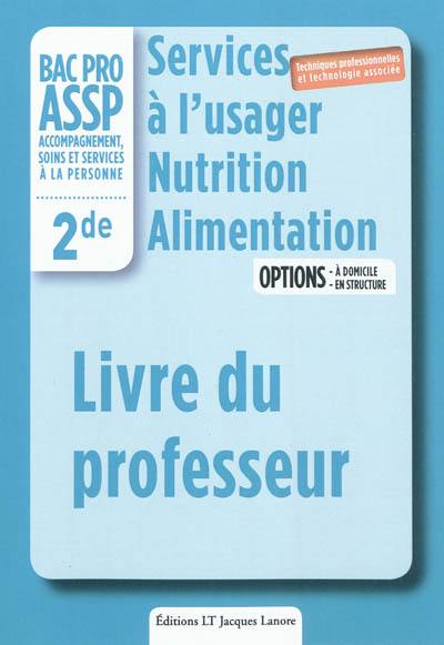 Services à l'usager : nutrition alimentation, options à domicile, en structure : bac pro ASSP, accompagnement, soins et services à la personne, 2de, livre du professeur