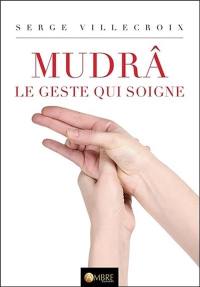 Mudrâ. Vol. 1. Le geste qui soigne