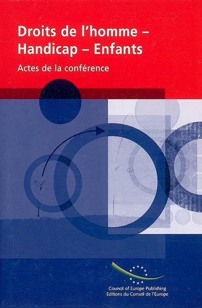 Droits de l'homme-handicap-enfants : vers des dispositions internationales pour le droit des personnes handicapées-le cas particulier des enfants handicapés : actes de la conférence, Strasbourg, Conseil de l'Europe, 8-9 nov. 2004