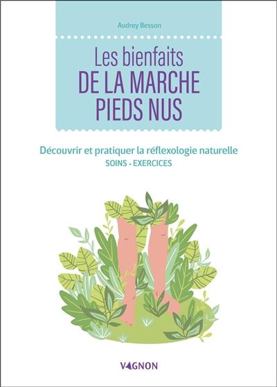 Les bienfaits de la marche pieds nus : découvrir et pratiquer la réflexologie naturelle : soins, exercices