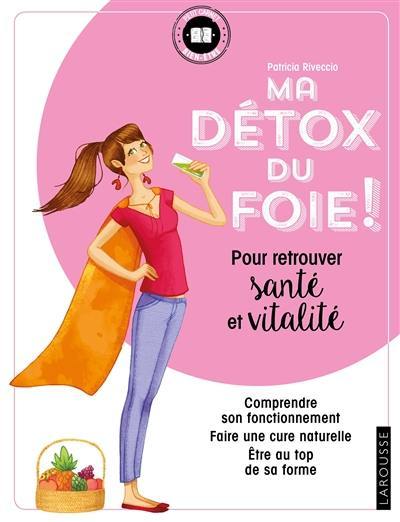 Ma détox du foie ! : pour retrouver santé et vitalité : comprendre son fonctionnement, faire une cure naturelle, être au top de sa forme