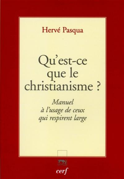 Qu'est-ce que le christianisme ? : manuel à l'usage de ceux qui respirent large