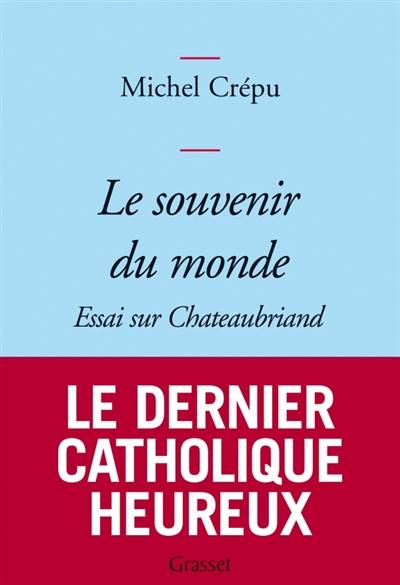 Le souvenir du monde : essai sur Chateaubriand