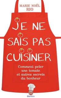 Je ne sais pas cuisiner : comment peler une tomate et autres secrets du bonheur