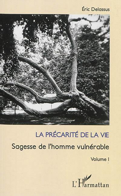 Sagesse de l'homme vulnérable. Vol. 1. La précarité de la vie