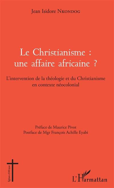 Le christianisme : une affaire africaine ? : l'intervention de la théologie et du christianisme en contexte néocolonial