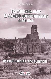 Les Manchois dans la Seconde Guerre mondiale : 1939-1945 : un passé-présent en 50 questions