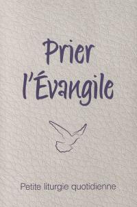 Prier l'Evangile : petite liturgie quotidienne