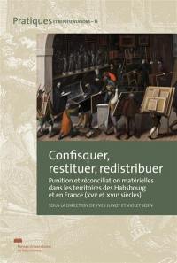 Confisquer, restituer, redistribuer : punition et réconciliation matérielles dans les territoires des Habsbourg et en France (XVIe et XVIIe siècles)