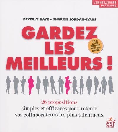 Gardez les meilleurs ! : 26 propositions simples et efficaces pour retenir vos collaborateurs les plus talentueux