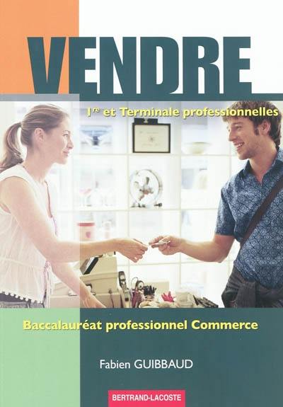 Vendre, 1re et terminale professionnelles, baccalauréat professionnel commerce