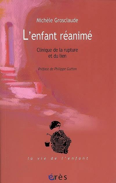 L'enfant réanimé : clinique de la rupture et du lien