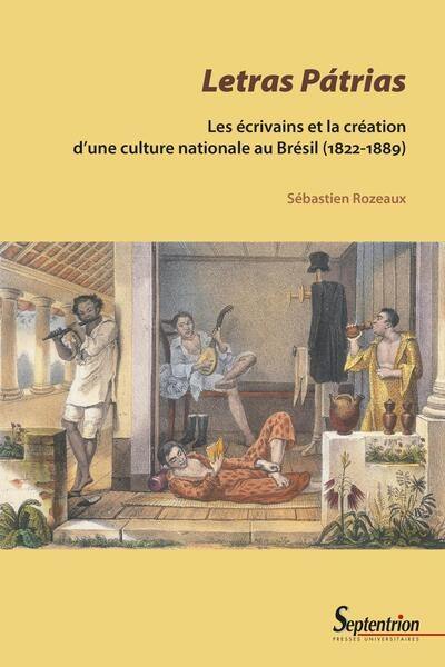 Letras patrias : les écrivains et la création d'une culture nationale au Brésil (1822-1889)