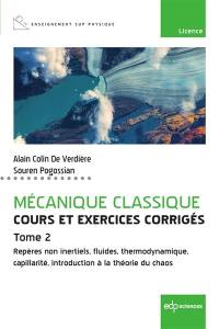 Mécanique classique : cours et exercices corrigés. Vol. 2. Repères non inertiels, fluides, thermodynamique, capillarité, introduction à la théorie du chaos