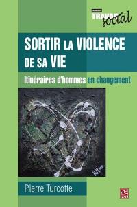 Sortir la violence de sa vie : itinéraires d'hommes en changement