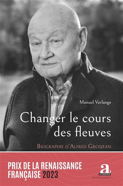 Changer le cours des fleuves : biographie d'Alfred Grosjean : je voudrais être réincarné en Alfred