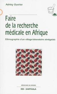 Faire de la recherche médicale en Afrique : ethnographie d'un village-laboratoire sénégalais