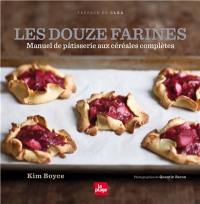 Les douze farines : manuel de pâtisserie aux céréales complètes