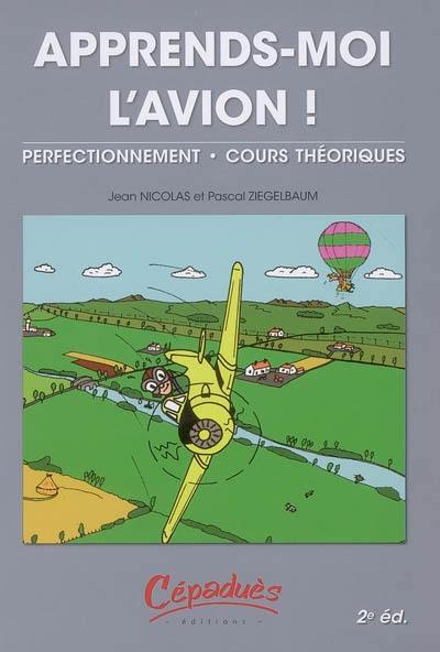 Apprends-moi l'avion ! : perfectionnement, cours théoriques