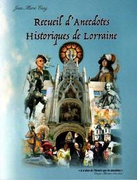 Anecdotes historiques de Lorraine : recueil d'anecdotes historiques concernant la Lorraine des temps anciens à nos jours