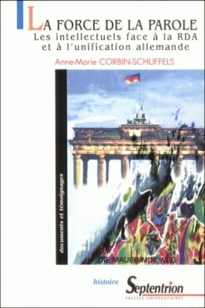 La force de la parole : les intellectuels face à la RDA et à l'unification allemande (1945-1990)